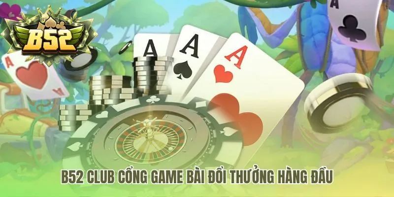 B52 Club cổng game bom tấn với nhiều trải nghiệm độc đáo