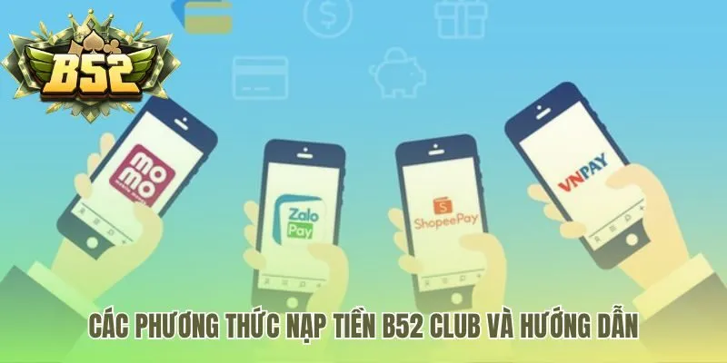 Các phương thức nạp tiền B52 Club đáp ứng mọi nhu cầu giao dịch