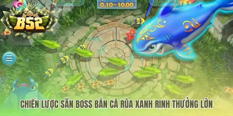 Chiến lược săn boss trong Bắn cá rùa xanh để nhận thưởng đột phá