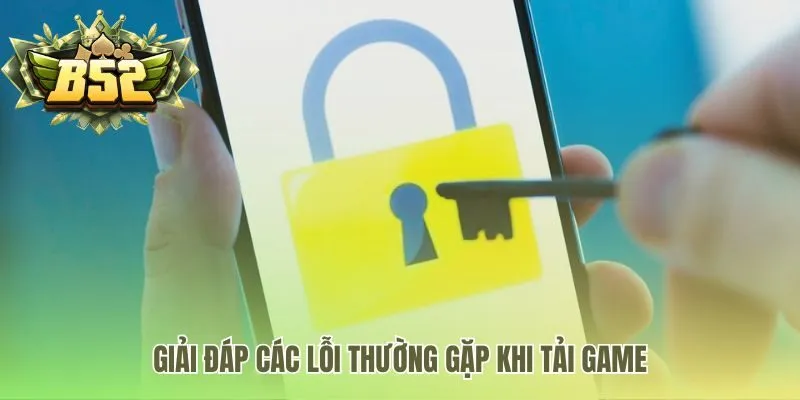 Cách xử lý nhanh các lỗi khi tải app B52 Club về máy