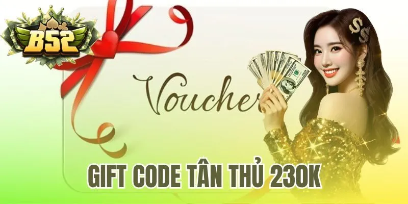 Gift Code Tân Thủ 230k | Nhận Vốn 0Đ B52 Club Mới Nhất