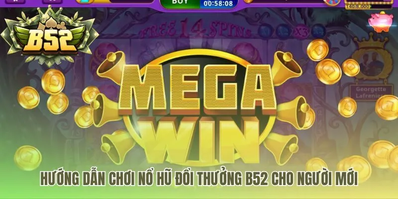 Hướng dẫn chơi nổ hũ đổi thưởng B52 qua 4 bước cơ bản