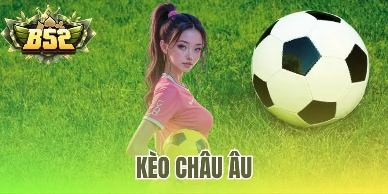 Kèo Châu Âu | Bảng Kèo 1X2 Trực Tuyến Từ B52 Club