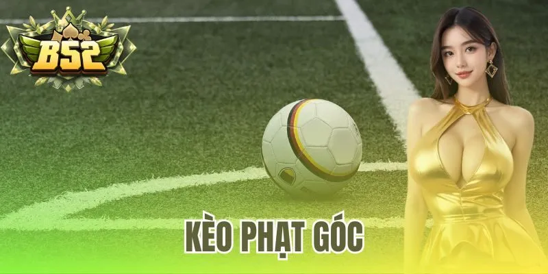 Kèo Phạt Góc – 6 Kinh Nghiệm Soi Kèo Chuẩn Tại B52 Club