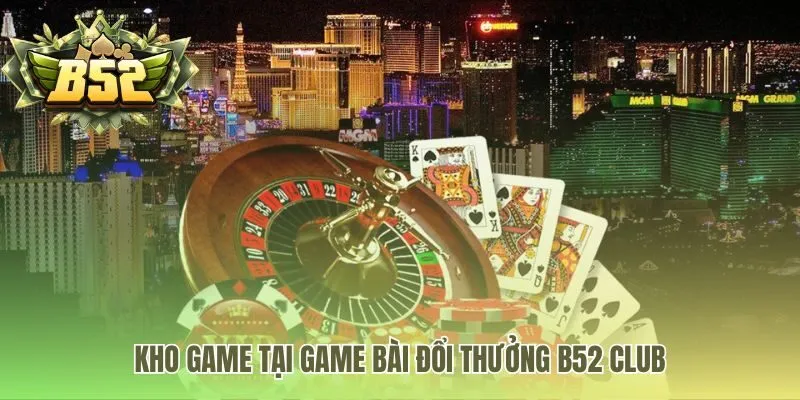 Kho game bài đổi thưởng B52 Club quy tụ các trận đấu cân não
