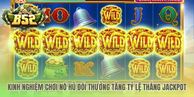 Kinh nghiệm chơi nổ hũ hiệu quả qua các chiến thuật thông minh