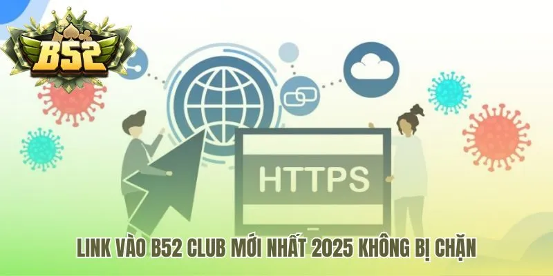 Link vào B52 Club đảm bảo truy cập ổn định và an toàn
