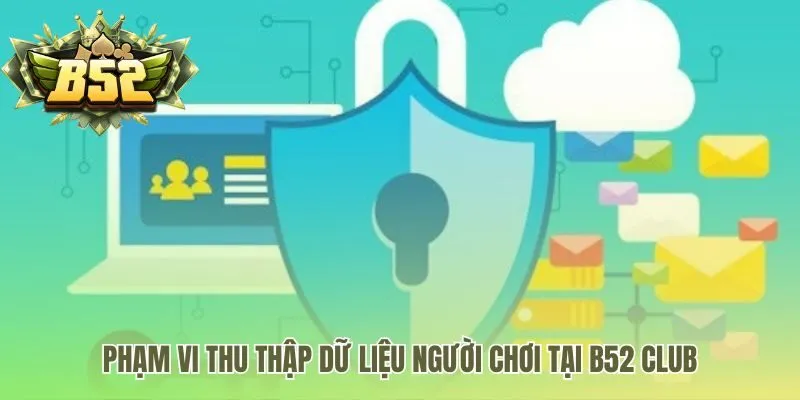 Phạm vi thu thập dữ liệu gồm thông tin định danh và giao dịch