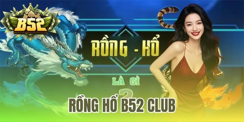 Rồng Hổ B52 Club | Link Vào Chơi Chính Thức T11 2025