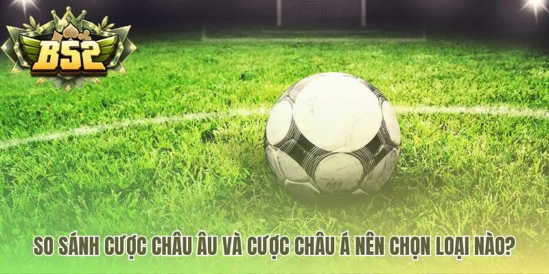 Lựa chọn giữa kèo châu âu và cược Châu Á chiến lược