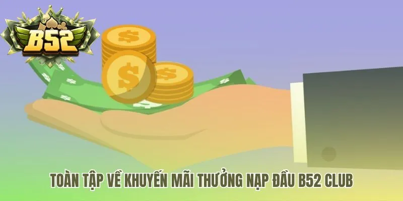 Khuyến mãi thưởng nạp đầu B52 Club nhân đôi vốn khởi nghiệp